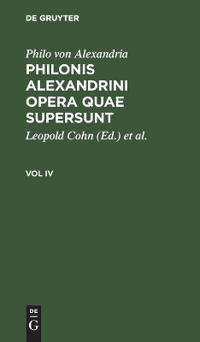 Philo Von Alexandria: Philonis Alexandrini Opera Quae Supersunt. Vol IV