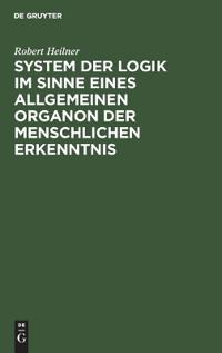 System Der Logik Im Sinne Eines Allgemeinen Organon Der Menschlichen Erkenntnis