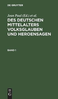 Des Deutschen Mittelalters Volksglauben Und Heroensagen. Band 1