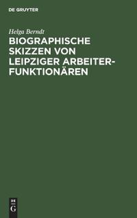 Biographische Skizzen Von Leipziger Arbeiterfunktionären