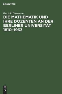 Die Mathematik Und Ihre Dozenten an Der Berliner Universität 1810-1933