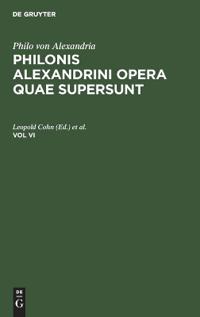 Philo Von Alexandria: Philonis Alexandrini Opera Quae Supersunt. Vol VI