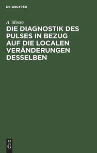 Die Diagnostik Des Pulses in Bezug Auf Die Localen Veränderungen Desselben