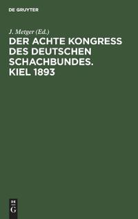 Der Achte Kongress Des Deutschen Schachbundes. Kiel 1893