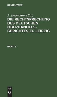 Die Rechtsprechung Des Deutschen Oberhandelsgerichtes Zu Leipzig. Band 8