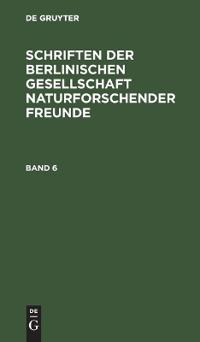 Schriften Der Berlinischen Gesellschaft Naturforschender Freunde. Band 6