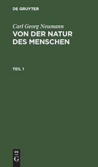 Carl Georg Neumann: Von Der Natur Des Menschen. Teil 1