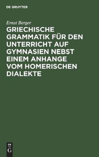 Griechische Grammatik Für Den Unterricht Auf Gymnasien Nebst Einem Anhange Vom Homerischen Dialekte