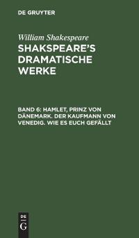 Hamlet, Prinz Von Dänemark. Der Kaufmann Von Venedig. Wie Es Euch Gefällt