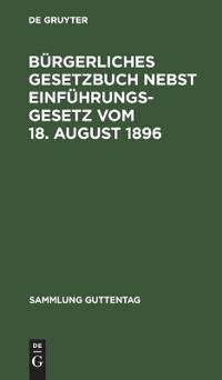 Bürgerliches Gesetzbuch Nebst Einführungsgesetz Vom 18. August 1896