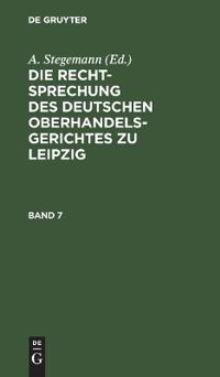 Die Rechtsprechung Des Deutschen Oberhandelsgerichtes Zu Leipzig. Band 7