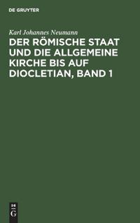 Der Römische Staat Und Die Allgemeine Kirche Bis Auf Diocletian, Band 1