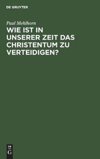 Wie Ist in Unserer Zeit Das Christentum Zu Verteidigen?