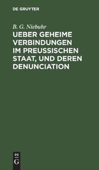 Ueber Geheime Verbindungen Im Preußischen Staat, Und Deren Denunciation