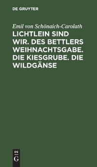 Lichtlein Sind Wir. Des Bettlers Weihnachtsgabe. Die Kiesgrube. Die Wildgänse