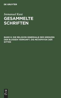 Die Religion Innerhalb Der Grenzen Der Bloßen Vernunft. Die Metaphysik Der Sitten