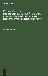 Die Rechtsgrundsätze Des Königlich Preussischen Oberverwaltungsgerichts. Band 1, Hälfte 1