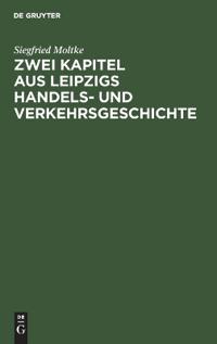 Zwei Kapitel Aus Leipzigs Handels- Und Verkehrsgeschichte