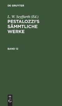 Pestalozzi's Sämmtliche Werke. Band 12
