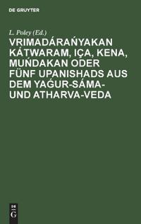 Vrimadáranyakan Kátwaram, Iça, Kena, Mundakan Oder Fünf Upanishads Aus Dem Ya?ur-Sáma- Und Atharva-Veda