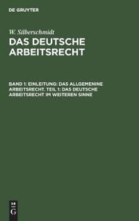 Einleitung: Das Allgemenine Arbeitsrecht. Teil 1: Das Deutsche Arbeitsrecht Im Weiteren Sinne