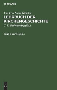 Joh. Carl Ludw. Gieseler: Lehrbuch Der Kirchengeschichte. Band 2, Abteilung 4