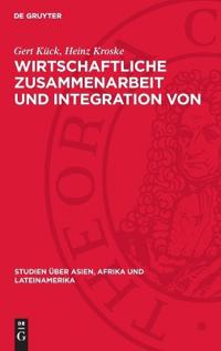 Wirtschaftliche Zusammenarbeit Und Integration Von Entwicklungsländern: Eine Studie Zur Theoretischen Problematik Und Zum Praktischen Verlauf
