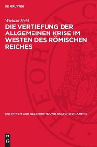 Die Vertiefung Der Allgemeinen Krise Im Westen Des Römischen Reiches: Studien Über Die Sozialökonomischen Verhältnisse Am Ende Des 3. Und in Der Erste