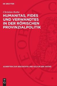 Humanitas, Fides Und Verwandtes in Der Römischen Provinzialpolitik