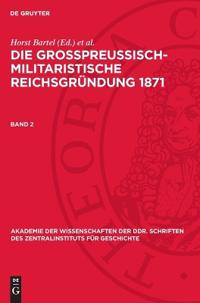 Die Großpreußisch-Militaristische Reichsgründung 1871. Band 2