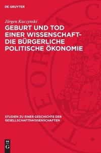 Geburt Und Tod Einer Wissenschaft- Die Bürgerliche Politische Ökonomie