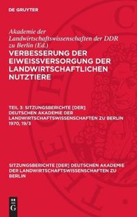 Sitzungsberichte [der] Deutschen Akademie der Landwirtschaftswissenschaften zu Berlin Verbesserung der Eiweißversorgung der landwirtschaftlichen Nutzt