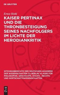 Kaiser Pertinax Und Die Thronbesteigung Seines Nachfolgers Im Lichte Der Herodiankritik: Nebst Einem Anhang: Herodian Und Der Sturz Plautians