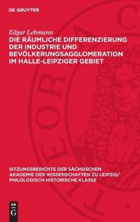 Die Räumliche Differenzierung Der Industrie Und Bevölkerungsagglomeration Im Halle-Leipziger Gebiet
