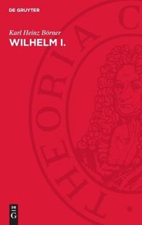 Wilhelm I.: Deutscher Kaiser Und König Von Preußen. Eine Biographie