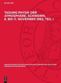 Tagung Physik der Atmosphäre, Schwerin, 8. bis 11. November 1982, Teil I