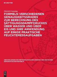 Formeln Verschiedenen Genauigkeitsgrades Zur Berechnung Des Sättigungsdampfdruckes Über Wasser Und Über Eis Und Ihre Anwendung Auf Einige Praktische F
