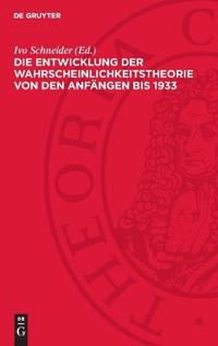 Die Entwicklung Der Wahrscheinlichkeitstheorie Von Den Anfängen Bis 1933