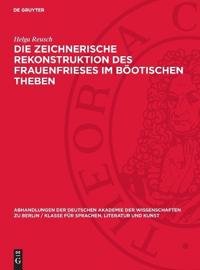 Die Zeichnerische Rekonstruktion Des Frauenfrieses Im Böotischen Theben