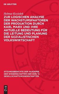 Zur Logischen Analyse Der Wachstumsfaktoren Der Produktion Durch Karl Marx Und Ihre Aktuelle Bedeutung Für Die Leitung Und Planung Der Sozialistischen