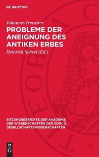 Probleme Der Aneignung Des Antiken Erbes: [Vortrag Und Diskussionsbeiträge in Der Wissenschaftlichen Sitzung Des Plenums Der Akademie Der Wissenschaft