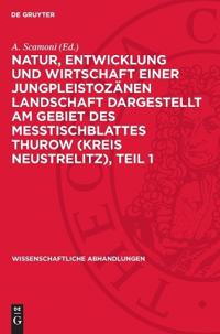 Natur, Entwicklung Und Wirtschaft Einer Jungpleistozänen Landschaft Dargestellt Am Gebiet Des Messtischblattes Thurow (Kreis Neustrelitz), Teil 1: Geo