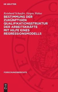 Bestimmung Der Zukünftigen Qualifikationsstruktur Der Arbeitskräfte Mit Hilfe Eines Regressionsmodells