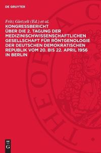 Kongreßbericht Über Die 2. Tagung Der Medizinischwissenschaftlichen Gesellschaft Für Röntgenologie Der Deutschen Demokratischen Republik Vom 20. Bis 2