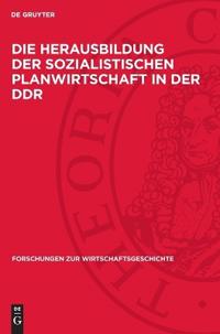 Die Herausbildung Der Sozialistischen Planwirtschaft in Der DDR: Aufgaben, Methoden Und Ergebnisse Der Wirtschaftsplanung in Der Zentralgeleiteten Vol