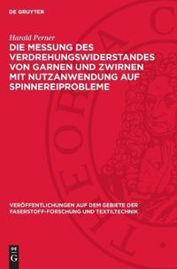 Die Messung Des Verdrehungswiderstandes Von Garnen Und Zwirnen Mit Nutzanwendung Auf Spinnereiprobleme: (Verkürzte Bearbeitung Der Am Institut Für Tex