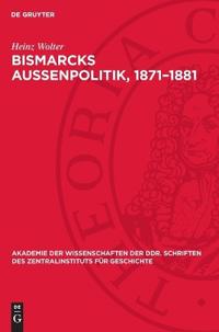 Bismarcks Außenpolitik, 1871-1881: Außenpolitische Grundlinien Von Der Reichsgründung Bis Zum Dreikaiserbündnis