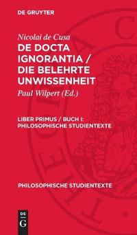 Philosophische Studientexte De docta ignorantia / Die belehrte Unwissenheit