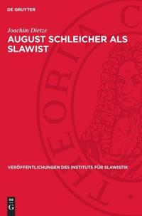 August Schleicher ALS Slawist: Sein Leben Und Sein Werk in Der Sicht Der Indogermanistik