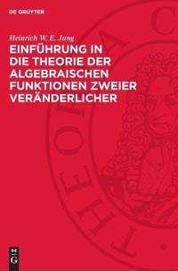Einführung in Die Theorie Der Algebraischen Funktionen Zweier Veränderlicher